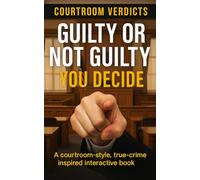 Guilty or Not Guilty - You Decide: A courtroom-style, true-crime inspired interactive book