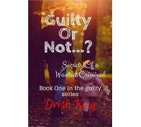 Guilty Or Not...?: Secrets Of a Wanted Crimial: Secrets Of a Wanted Criminal
