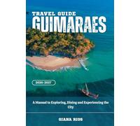 GUIMARAES TRAVEL GUIDE 2026-2027: A Manual to Exploring, Dining and Experiencing the City