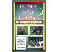 Guinea Fowl Farming For Complete Beginners: A Comprehensive Guide To Rearing Guinea Fowl For Profit And Sustainability
