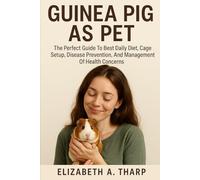 GUINEA PIG AS PET: The Perfect Guide To Best Daily Diet, Cage Setup, Disease Prevention, And Management Of Health Concerns