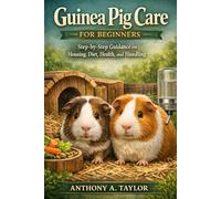 Guinea Pig Care for Beginners: Step-by-Step Guidance on Housing, Diet, Health, and Handling