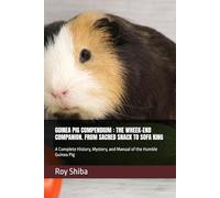 GUINEA PIG COMPENDIUM : THE WHEEK-END COMPANION. FROM SACRED SNACK TO SOFA KING: A Complete History, Mystery, and Manual of the Humble Guinea Pig