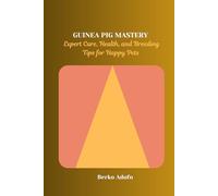 GUINEA PIG MASTERY: Expert Care, Health, and Breeding Tips for Happy Pets