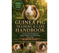 GUINEA PIG TRAINING & CARE HANDBOOK: A Step-by-Step Handbook for Happy, Healthy, and Well-Trained Guinea Pigs.