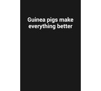 Guinea pigs make everything better: Funny Gag Gift Notebook For Guinea Pig Lovers