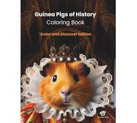 Guinea Pigs of History: Coloring Book: Color and Discover Edition: Learn Fun Facts About Famous Figures Reimagined as Adorable Guinea Pigs!
