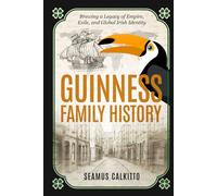 Guinness Family History: Brewing a Legacy of Empire, Exile, and Global Irish Identity