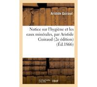 Guiraud Notice Sur l'Hygiène Et Les Eaux Minérales, 2e Édition (Scie (Tascabile)