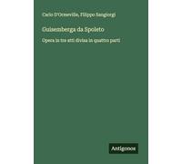Guisemberga da Spoleto: Opera in tre atti divisa in quattro parti