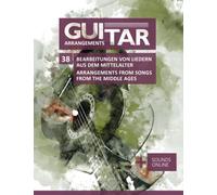 Guitar Arrangements - 38 Bearbeitungen von Liedern aus dem Mittelalter / Arrangements from Songs from the Middle Ages: + Sounds online