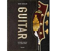 Guitar. Chitarre iconiche e la loro storia