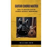 Guitar Chord Matrix: How to Master Guitar Chords without Memorizing