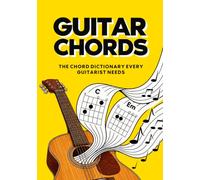Guitar Chords: All Guitar Chords Explained Simply for Beginners - The Complete Book to Play Every Chord Position with Ease