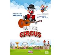 Guitar Circus. Libro per bambini propedeutico alla metodologia de La chitarra volante. Con Playlist online