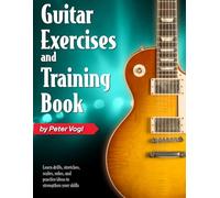 Guitar Exercises and Training Book: Learn drills, stretches, scales, solos, and practice ideas to strengthen your skills