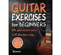 Guitar Exercises for Beginners: 10x Your Guitar Skills in 10 Minutes a Day: 1