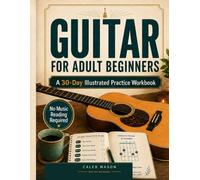 Guitar for Adult Beginners: A 30-Day Illustrated Practice Workbook