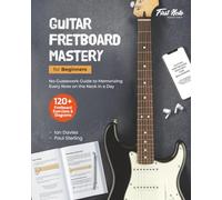 Guitar Fretboard Mastery for Beginners: No-Guesswork Guide to Memorizing Every Note on the Neck in a Day