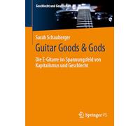 Guitar Goods & Gods: Die E-Gitarre im Spannungsfeld von Kapitalismus und Geschlecht