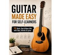 GUITAR MADE EASY FOR SELF-LEARNERS:75 Rock, Pop & Blues Hits with Tabs, Chords & Lyrics-The Complete Beginner Songbook