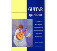 Guitar Quickstart: A Guide to Playing and Understanding Music Reading and Chord Techniques