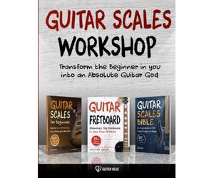 Guitar Scales Workshop: 3 in 1 How To Solo Like a Guitar God Even If You Don’t Know Where to Start + A Simple Way to Create Your Very First Solo