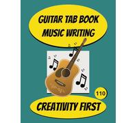 Guitar Tab Book - Creativity First!: TABLATURE NOTEBOOK FOR SONGWRITERS, GUITARISTS, STUDENTS OR TEACHERS