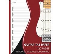 Guitar Tab Notebook: Blank Guitar Tablature & Staff Paper for Songwriting, Music Composition, Riffs, Chords & Practice (120 Pages): Music Manuscript ... | Ideal for Practice, Lessons & Composition