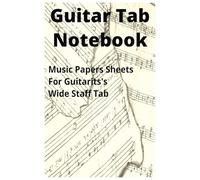 Guitar Tab Notebook: Over 150 pages of blank 6-string guitar tablature: The Perfect Companion for Guitarists to Write and Organize Their Tabs