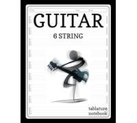 Guitar Tablature Notebook: Blank Tab Book for 6 String. Notation & Composition Manuscript Paper for Guitarists, Songwriters & Composers.