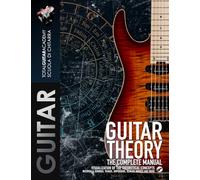 Guitar Theory - The Complete Manual: Visualization of the theoretical concepts. Intervals, Chords, Triads, Arpeggios, Scales, Modes and more.