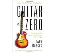 [Guitar Zero: The Science of Becoming Musical at Any Age] [Marcus, Gary] [December, 2012]