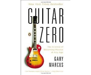 [Guitar Zero: The Science of Becoming Musical at Any Age] [Marcus, Gary] [December, 2012]