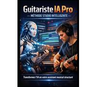 GUITARISTE IA PRO METHODE STUDIO INTELLIGENTE: Transformez l'IA en votre assistant musical structuré