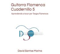Guitarra Flamenca Cuadernillo 5: Aprendiendo a tocar por Tangos Flamencos