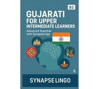 Gujarati for Upper Intermediate Learners: Advanced Grammar with SynapseLingo
