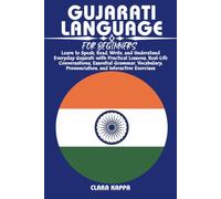 GUJARATI LANGUAGE FOR BEGINNERS: Learn to Speak, Read, Write, and Understand Everyday Gujarati with Practical Lessons, Real-Life Conversations, ... Pronunciation, and Interactive Exercises