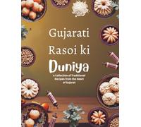 Gujarati Rasoi ki Dunya: 105 Authentic Gujarati Vegetarian and non Vegetarian Recipes from Traditional Home Kitchens