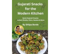 Gujarati Snacks for the Modern Kitchen: Quick Gujarati Snacks: Instant Dhokla, Patra, Handvo & More