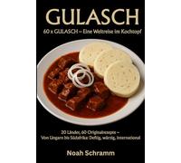 Gulasch - Eine Weltreise im Kochtopf - 60 Originalrezepte aus 20 Ländern - Rindergulasch, Wildgulasch, Schweinegulasch - Einfach Lecker: Von Ungarn ... aller Welt: Rind, Wild, Bohnen, Chili & mehr