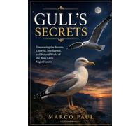 GULL’S SECRETS: Discovering the Intelligence, Lifestyle, and Hidden World of Coastal Gulls