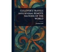 GULLIVER'S TRAVELS Into Several REMOTE NATIONS OF THE WORLD