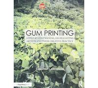 Gum Printing: A Step-by-Step Manual, Highlighting Artists and Their Creative Practice