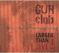 Gun Club - Larger Than Live!