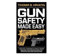 Gun Safety Made Easy: A Practical Companion to Ethical Firearm Handling; Clear Shooting Rules plus Protective Gun Usage Instructions