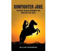 Gunfighter Jake: The Most Unusual Gunfighter the West Has Ever Seen