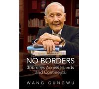 Gungwu Wang NO BORDERS: JOURNEYS ACROSS ISLANDS AND CONTINENTS (Tascabile)