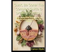 Gunk, Be Gone! The Complete Guide to Drawing Poultices: Pull out splinters, drain deep infections, and neutralize venom using clay, honey, and charcoal