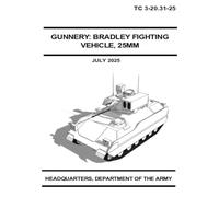 Gunnery: Bradley Fighting Vehicle, 25MM: TC 3-20.31-25 July 2025